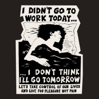 ! New ! 'i Didn't Go To Work Today I Don't Think I'll Go Tomorrow' The Tank Top | Artistshot