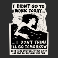 ! New ! 'i Didn't Go To Work Today I Don't Think I'll Go Tomorrow' The Exclusive T-shirt | Artistshot