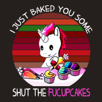 I Just Baked You Some Shut The Fucupcakes Unicorn Tank Top | Artistshot