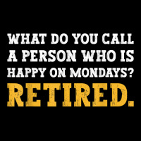 What Do You Call A Person Who Is Happy On Mondays Retired. T Shirt Unisex Jogger | Artistshot