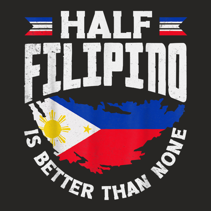 Philippines Filipino Flag Half Filipino Is Better Than None T Shirt Ladies Fitted T-Shirt by kayleeantb2tp | Artistshot