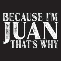 Because I'm Juan That's Why Personalized Named Graphic T-shirt | Artistshot