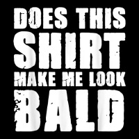 Does This Shirt Make Me Look Bald Gift For Bald Men T Shirt Zipper Hoodie | Artistshot