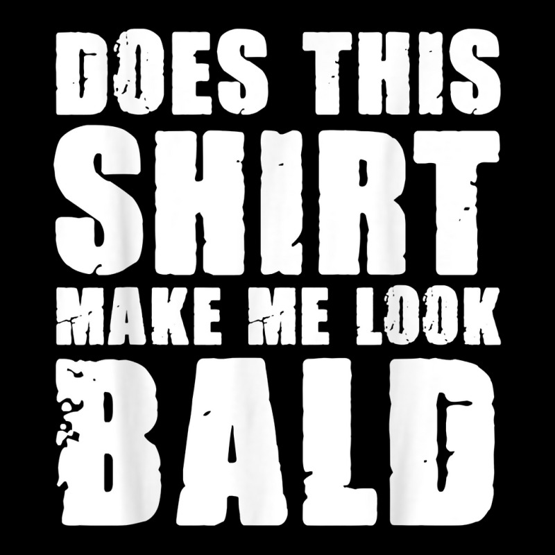 Does This Shirt Make Me Look Bald Gift For Bald Men T Shirt Zipper Hoodie | Artistshot