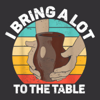 Pottery I Bring A Lot To The Table Funny Ceramic Artist T Shirt Vintage Hoodie | Artistshot