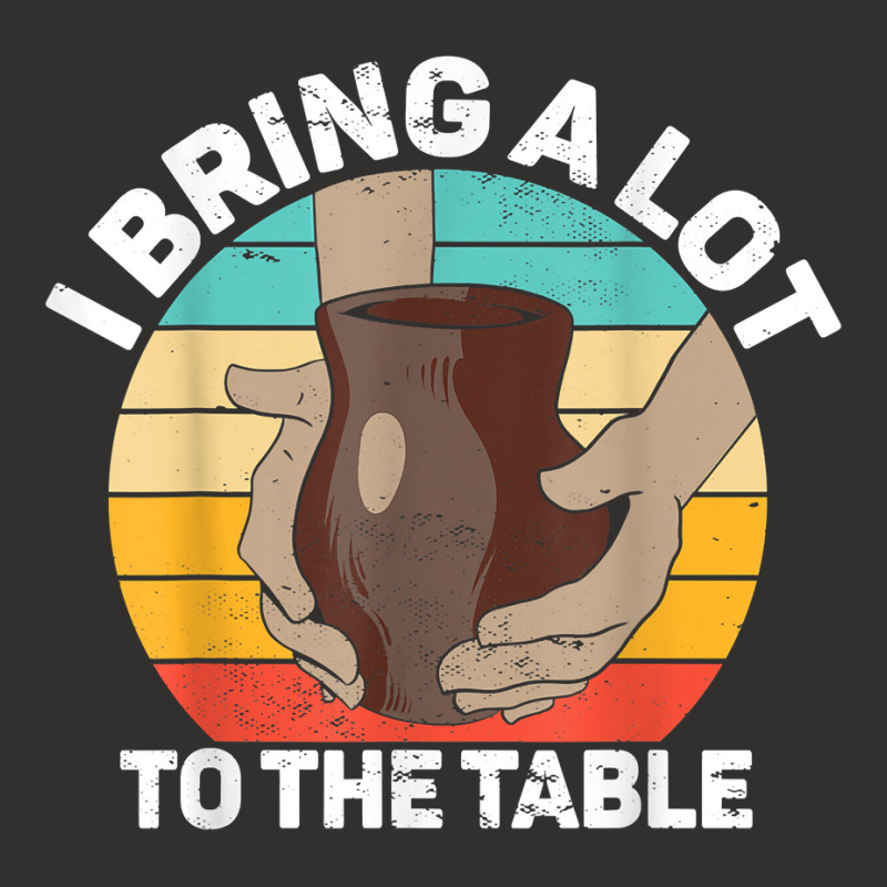 Pottery I Bring A Lot To The Table Funny Ceramic Artist T Shirt Champion Hoodie | Artistshot