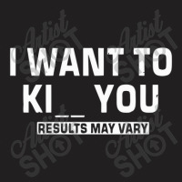 I Want To Kill Or Kiss You T-shirt | Artistshot