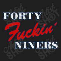 Forty Fuckin' Niners Quotes Classic T-shirt | Artistshot