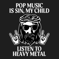 Pop Music Is Sin My Child, Listen To Heavy Metal Funny Classic T-shirt | Artistshot