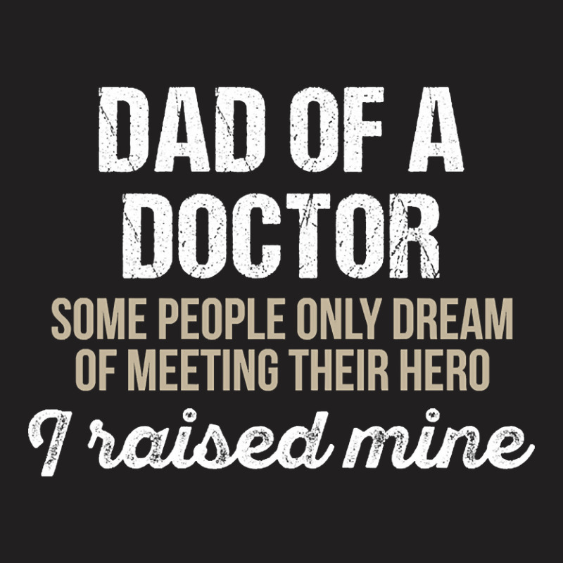 Dad Of A Doctor Some Doctor Gift Doctor T Shirt Gift For Doctor Family T-Shirt by fencevaudeville14 | Artistshot