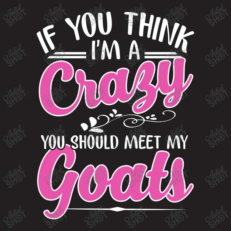 If You Think I'm A Crazy You Shoult Meet My Goats T-shirt | Artistshot