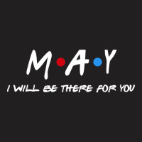 May  - I'll Be There For You  May  Last Name Shirts & Gifts T-shirt | Artistshot