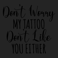 Don't Worry My Tattoo Don't Like You Either 3/4 Sleeve Shirt | Artistshot