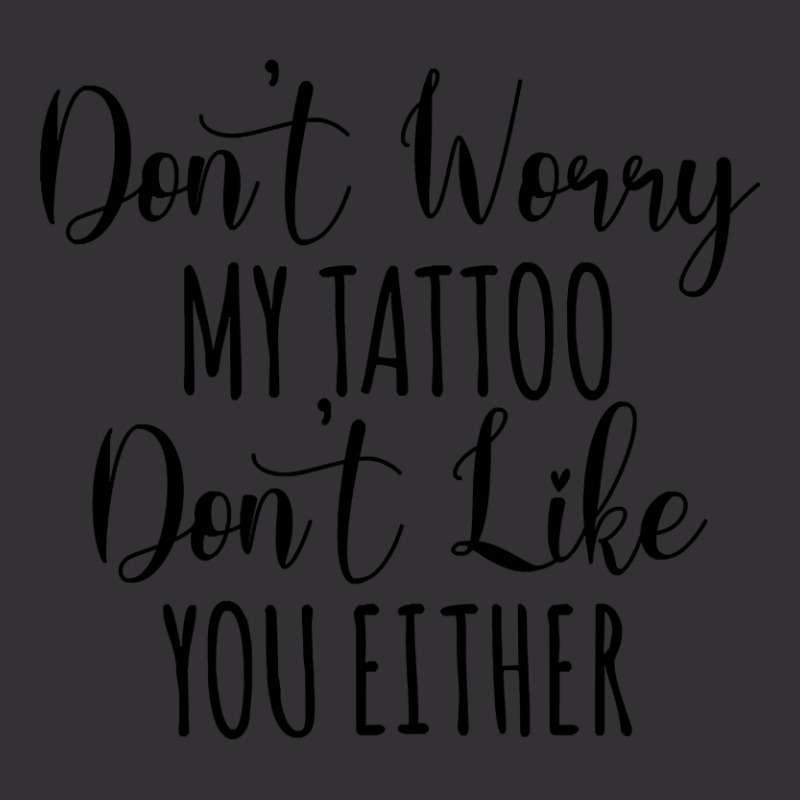 Don't Worry My Tattoo Don't Like You Either Vintage Hoodie by dealgummy642 | Artistshot