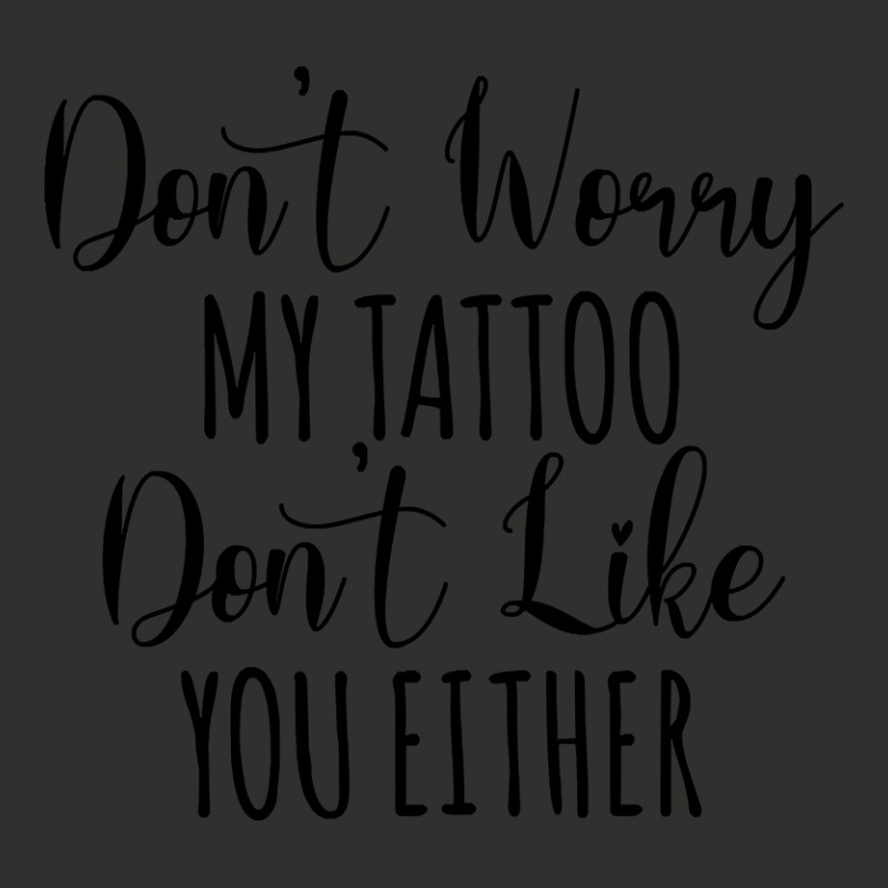 Don't Worry My Tattoo Don't Like You Either Champion Hoodie by dealgummy642 | Artistshot