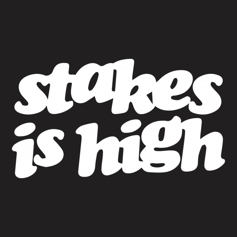 Stakes Is High T-shirt | Artistshot