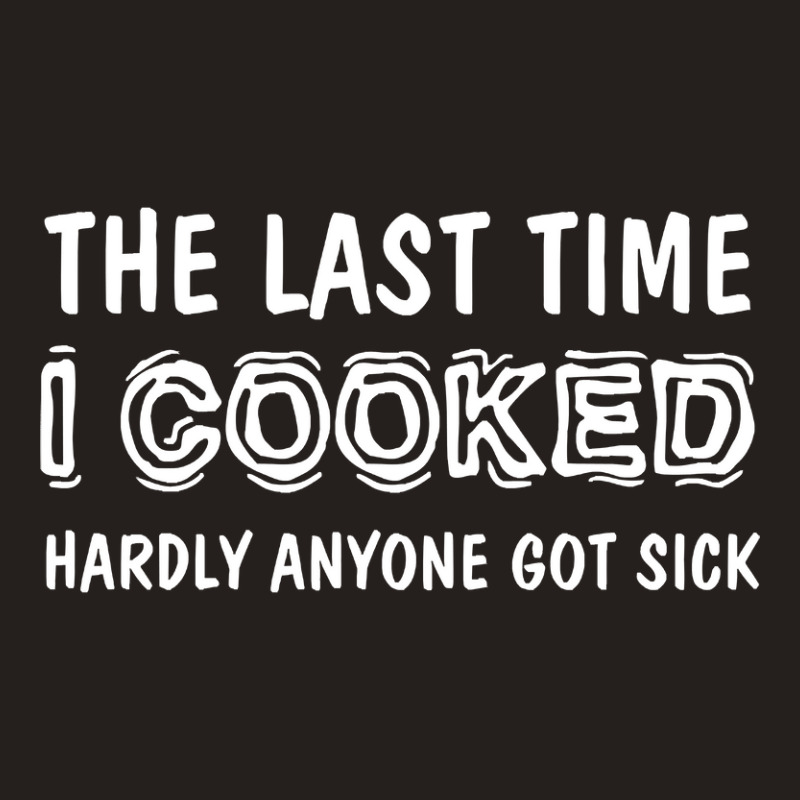 Last Time I Cooked Hardly Anyone Got Sick, Funny Cook, Quotes Gift Ide Tank Top by geishascessation326 | Artistshot