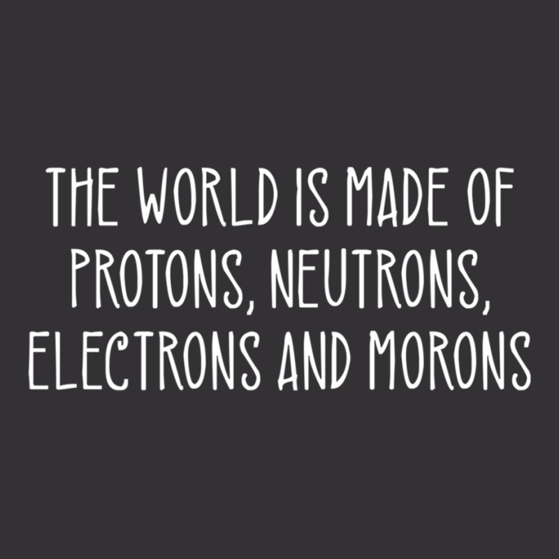 The World Is Made Of Protons Neutrons Electrons And Morons Pullover Ho Vintage Short by KarinLeighPurcell | Artistshot