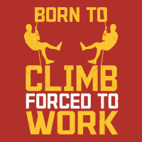 Born To Cimb Forced To Work Mountain Climber Climbing Sayings Crewneck Sweatshirt | Artistshot