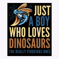 Just A Boy Who Loves Dinosaurs The Really Ferocious Ones Poster Tank Top | Artistshot