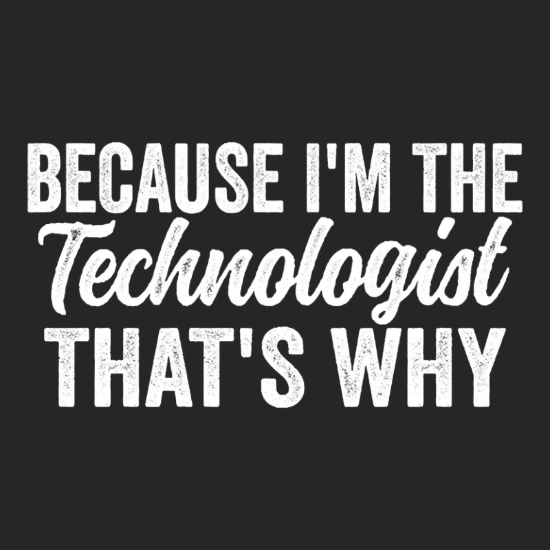 Because I'm The Technologist That's Why Ladies Fitted T-Shirt by MadonnaDaum45 | Artistshot