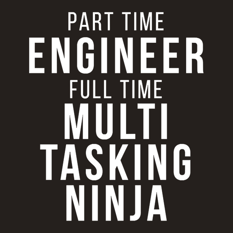 Part Time Engineer Full Time Multi Tasking Ninja Job Funny Quote Tank Top by mrbigzeroht | Artistshot