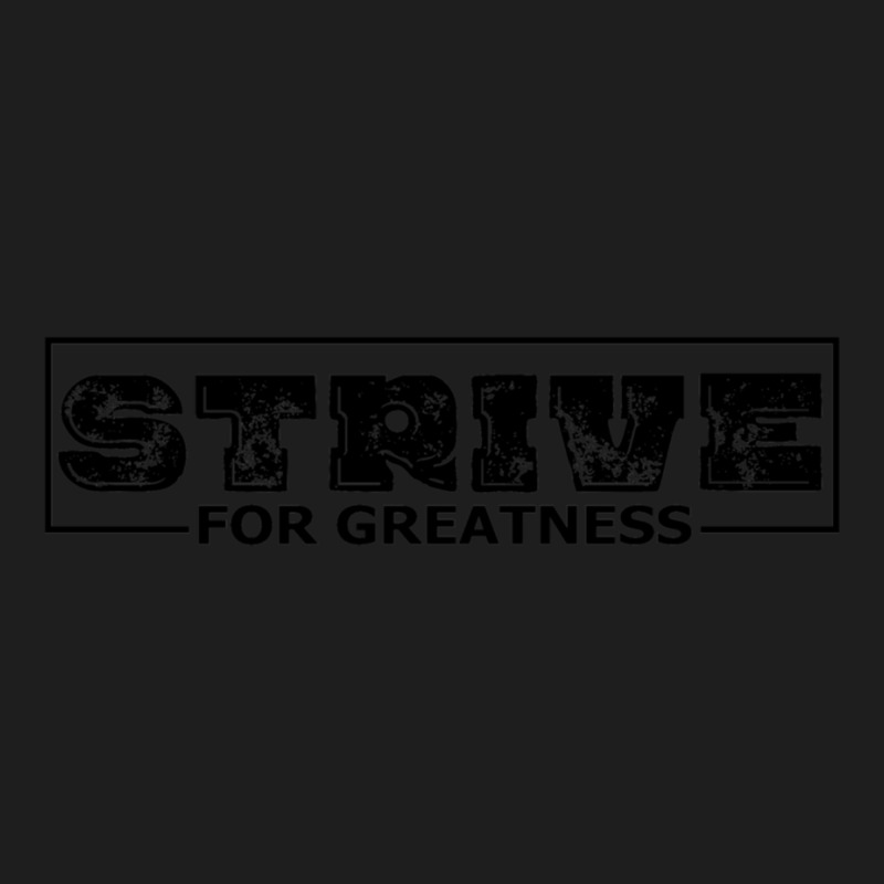 Strive For Greatness Classic T-shirt by JohnLoechler | Artistshot