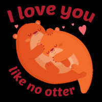 Like No Otter T  Shirt I Love You Like No Otter Pocket T-shirt | Artistshot