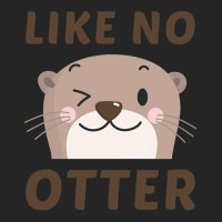 Like No Otter T  Shirt Like No Otter Unisex Hoodie | Artistshot