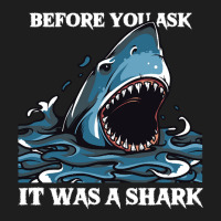 Before You Ask It Was A Shark-s6mfy Classic T-shirt | Artistshot