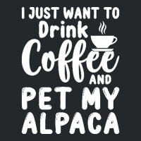 Llama Lover Gift T  Shirt I Just Want To Drink Coffee And Pet My Alpac Crewneck Sweatshirt | Artistshot