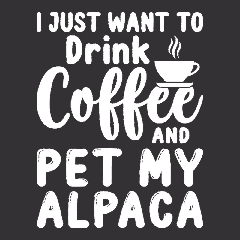 Llama Lover Gift T  Shirt I Just Want To Drink Coffee And Pet My Alpac Vintage Hoodie | Artistshot