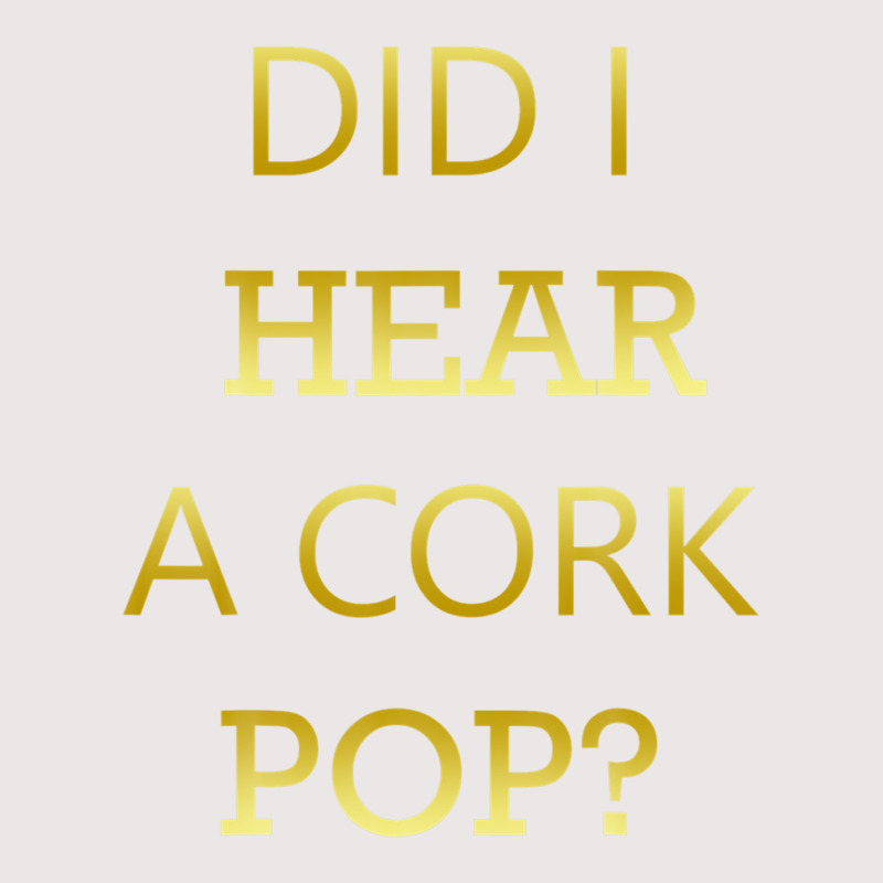 Did I Hear A Cork Pop Great Drinking Quote Pocket T-shirt | Artistshot