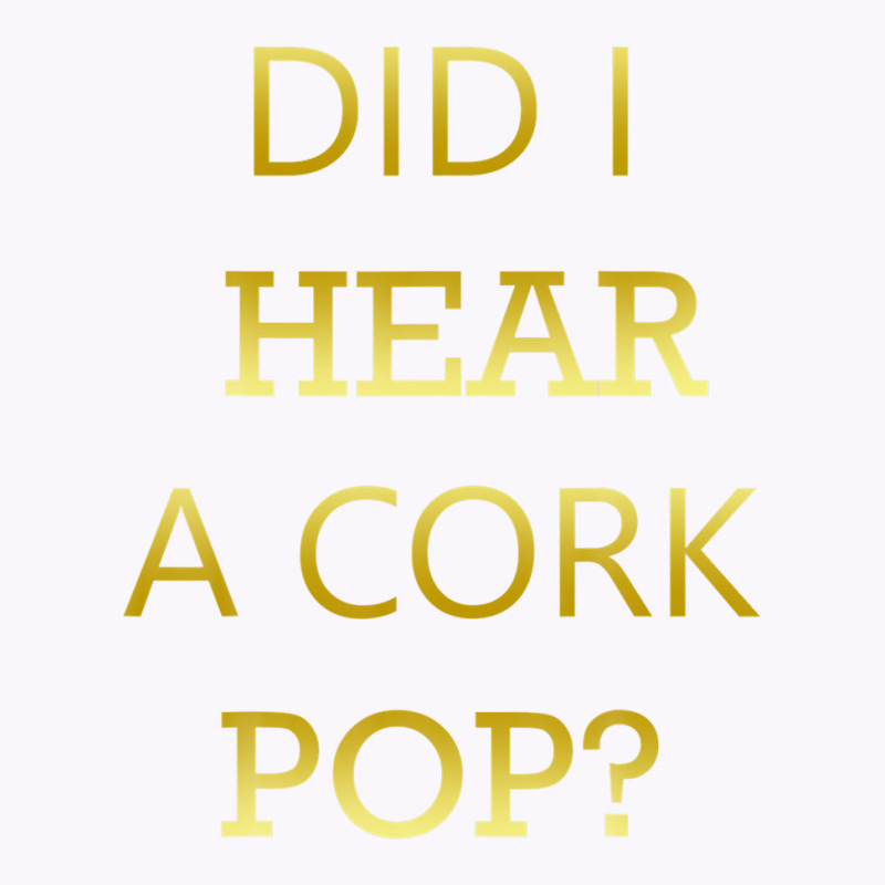 Did I Hear A Cork Pop Great Drinking Quote Tank Top | Artistshot