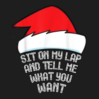 Sit On My Lap And Tell Me What You Want Funny Naughty Xmas T Shirt Classic T-shirt | Artistshot