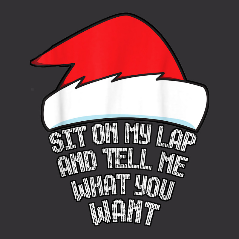 Sit On My Lap And Tell Me What You Want Funny Naughty Xmas T Shirt Vintage Hoodie | Artistshot