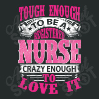 Tough Enough To Be A Registered Nurse  Crazy Enough To Love It Women's Triblend Scoop T-shirt | Artistshot