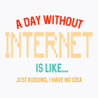 A Day Without Internet, For N Girl And Boy Www T-shirt | Artistshot