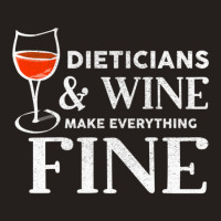 Dieticians And Wine Make Everything Fine Shirt For Dietician Tank Top | Artistshot