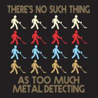 Metal Detecting Lovers  There's No Such Thing As Too Much Metal Detect T-shirt | Artistshot