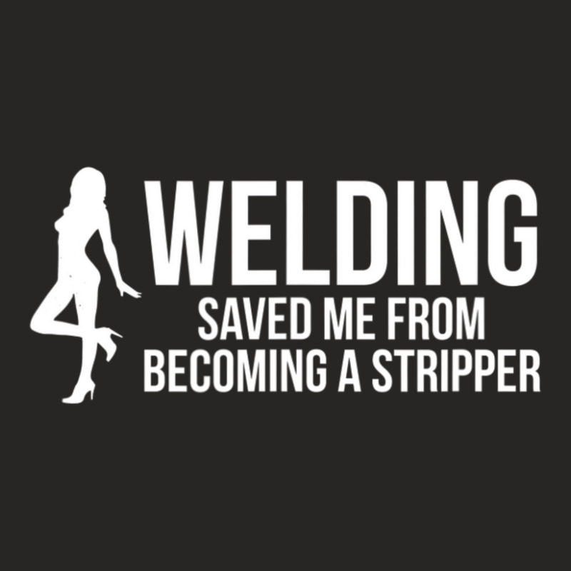 Limited Edition Welding Saved Me Stripper Mig Arc Tig Fcaw Welder Ladies Fitted T-Shirt by fenderbendable | Artistshot