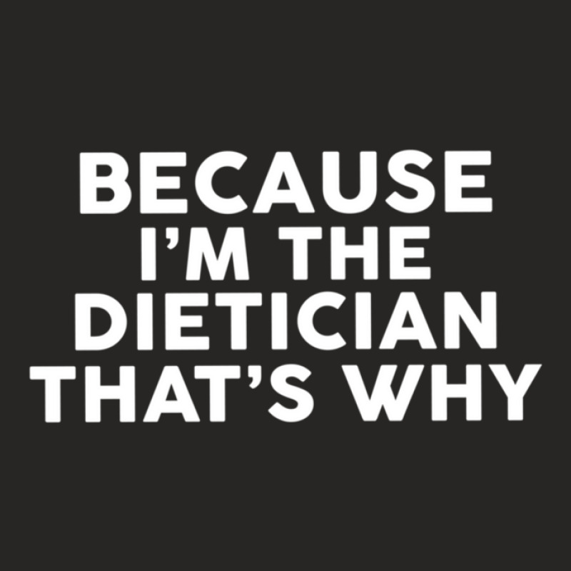 Because I'm The Dietician That's Why  Dieticians Ladies Fitted T-Shirt by JimmieLynnAllister | Artistshot