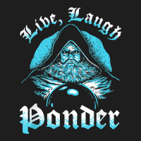 Pondering My Orb   Live, Laugh Ponder T Shirt Classic T-shirt | Artistshot