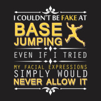 Couldn't Be Fake At Base Jumping If I Tried T-shirt | Artistshot