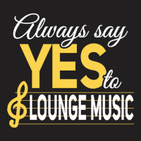 Always Say Yes To Lounge Music Essential T-shirt | Artistshot