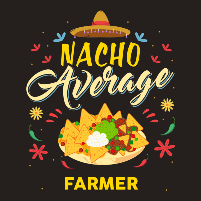 Nacho Average Farmer  For Farmers Shirt Tank Top | Artistshot