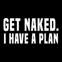 Get Naked I Have A Plan Shirt Funny Long Sleeve Shirts | Artistshot