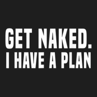 Get Naked I Have A Plan Shirt Funny Classic T-shirt | Artistshot