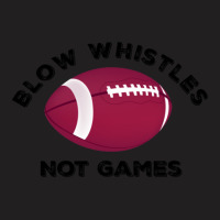 Blow Whistles Not Games 1 T-shirt | Artistshot