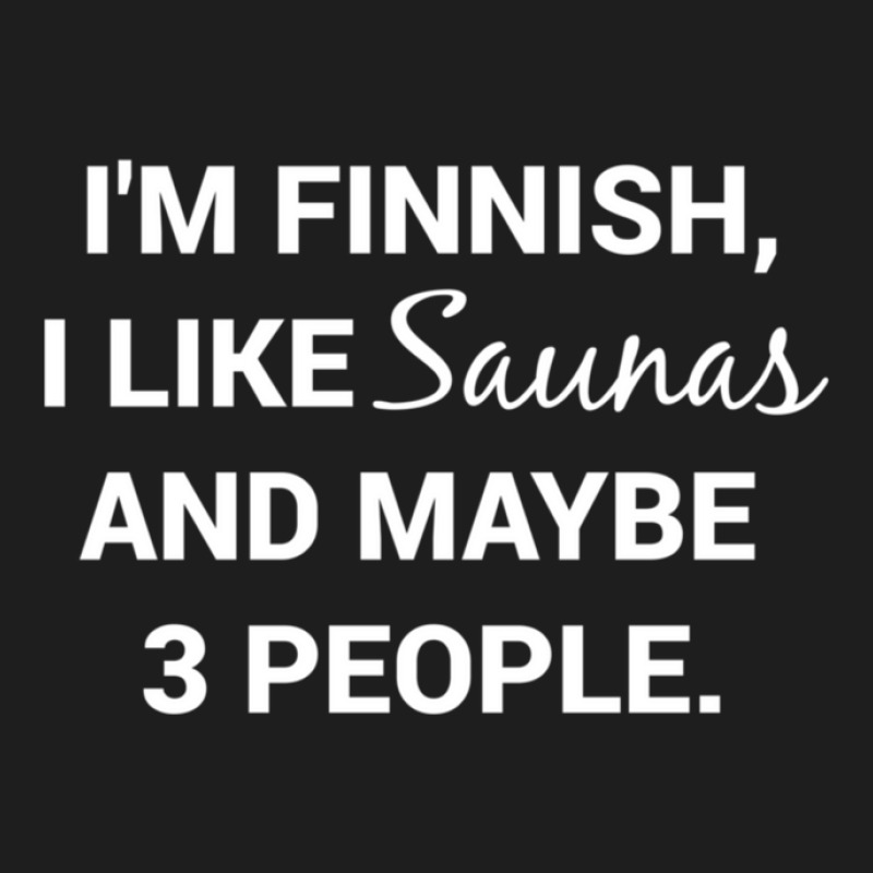 Funny Finnish Finland Suomi Sisu I Like Saunas Classic T-shirt by LawrenceCliffordApplebee | Artistshot